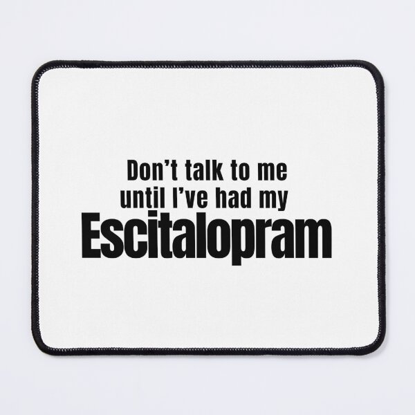 Item preview, Don't talk to me until I've had my Escitalopram Cute quirky medication positive message designed and sold by brodidudie.