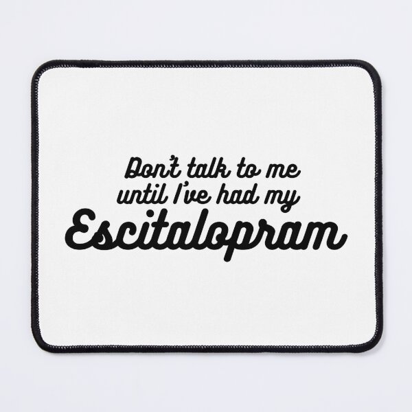 Item preview, Don't talk to me until I've had my Escitalopram Cute quirky medication positive message designed and sold by brodidudie.