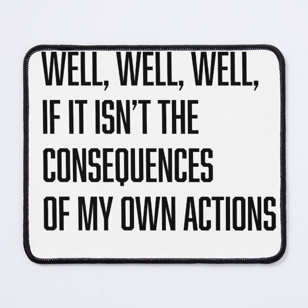 Item preview, well well well, if it isn't the consequences of my own actions designed and sold by TingsandStuff.