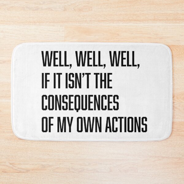 Item preview, well well well, if it isn't the consequences of my own actions designed and sold by TingsandStuff.