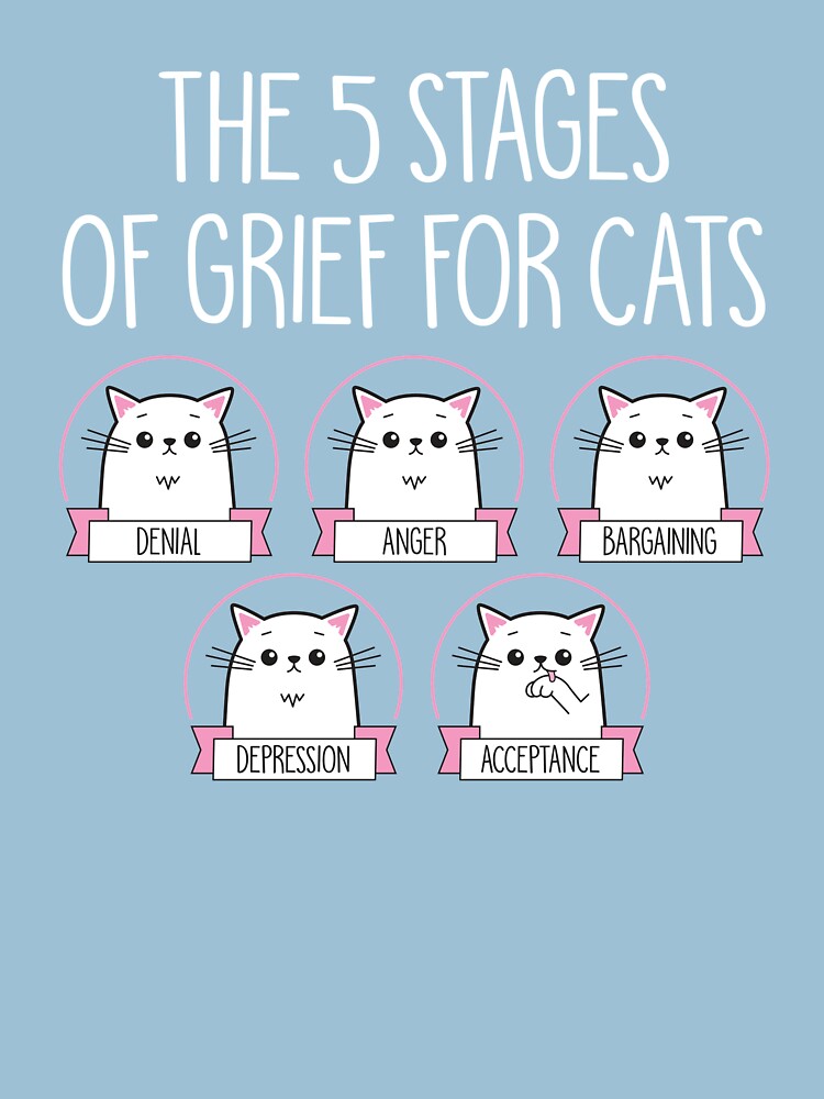 "The 5 Stages of Grief for Cats" Tshirt by RodJames Redbubble