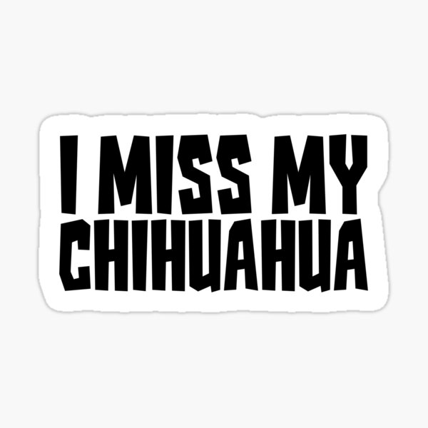 I Miss My Chihuahua For Chihuahua Lovers & Chihuahua Owners Sticker
