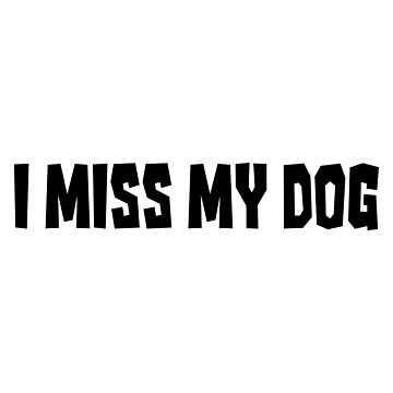Artwork thumbnail, I Miss My Dog Gift For Dog Moms, Dog Dads, Dog Owners & Dog Lovers by K9ish