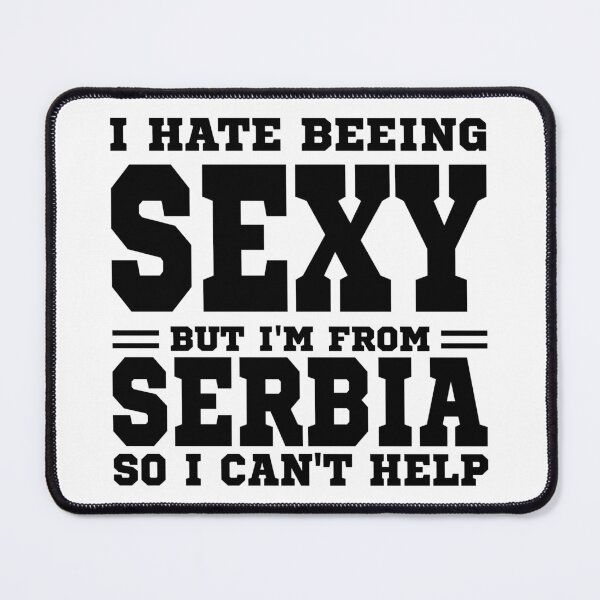 Item preview, I hate beeing Sexy but I'm form Serbia so I can't help designed and sold by BYNDART.