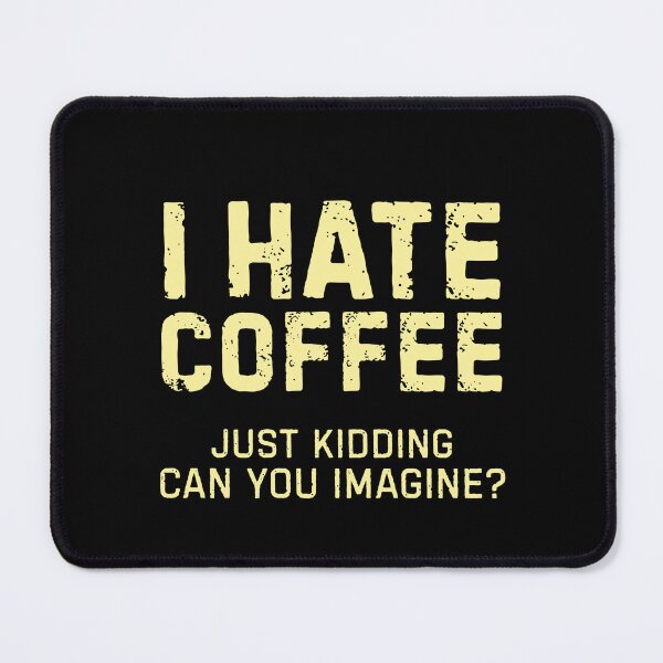 Item preview, I hate coffee just kidding can you imagine? designed and sold by DemureArtsy.