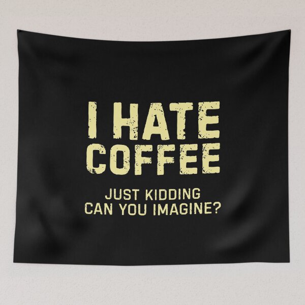 Item preview, I hate coffee just kidding can you imagine? designed and sold by DemureArtsy.