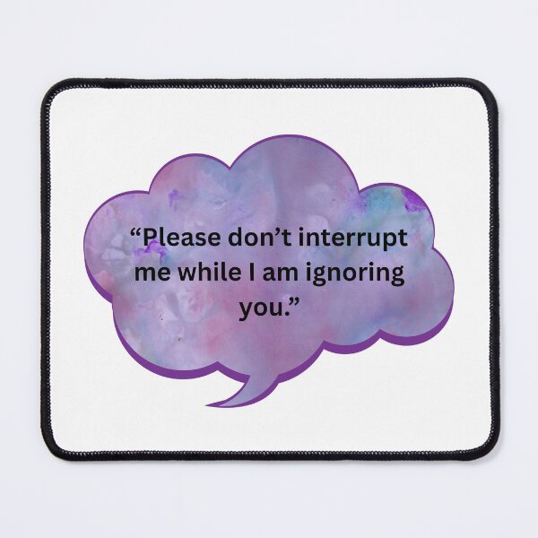 Item preview, Please Don't Interrupt me While I am Ignoring You. designed and sold by WiseGuyWarehouse.