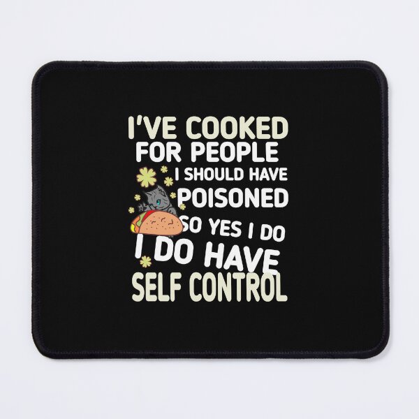 Item preview, I cooked for people I should have poisoned, so yes, I have self-control designed and sold by vibeno1.