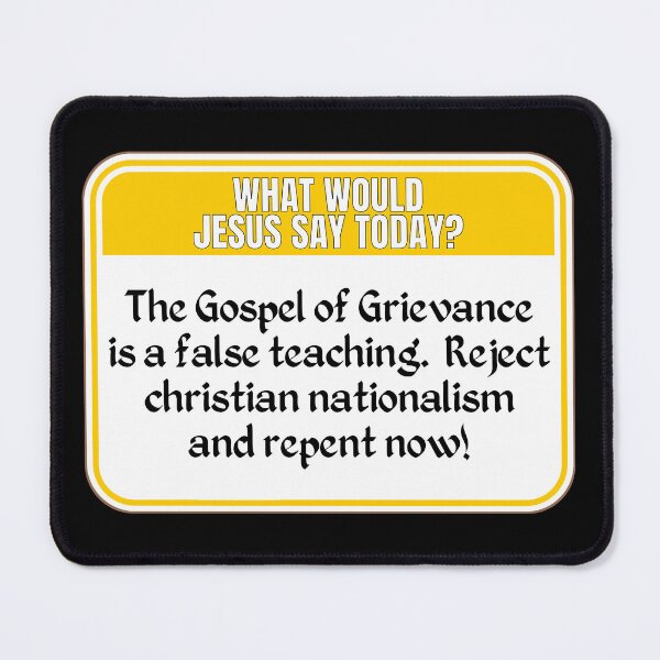 Item preview, JESUS SAY TODAY: The Gospel of Grievance is a false teaching. Reject christian nationalism and repent now! - funny warning signs politics religious designed and sold by DesignsFromTW-S.