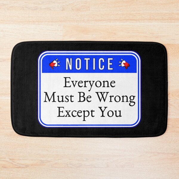 Item preview, NOTICE:  Everyone Must Be Wrong Except You - funny warning signs designed and sold by DesignsFromTW-S.