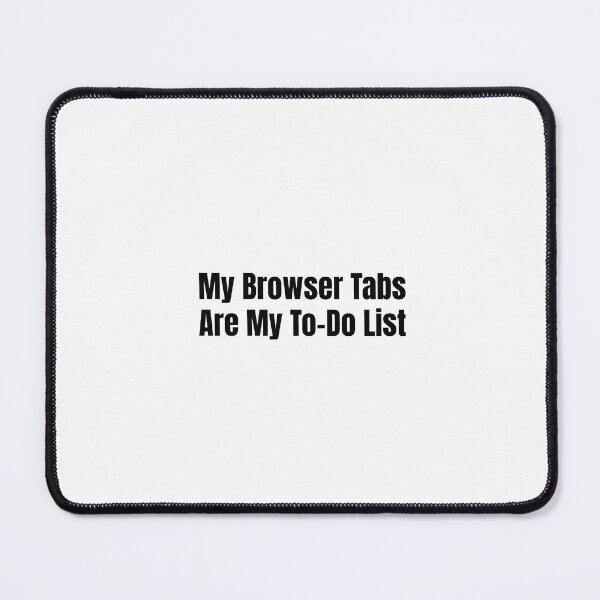 Item preview, My Browser Tabs Are My To-Do List – Funny Techie Typographic Graphic for Developers, Digital Creatives & Office Nerds designed and sold by scoandco.