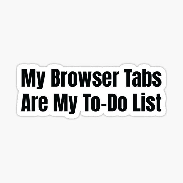 Item preview, My Browser Tabs Are My To-Do List – Funny Techie Typographic Graphic for Developers, Digital Creatives & Office Nerds designed and sold by scoandco.