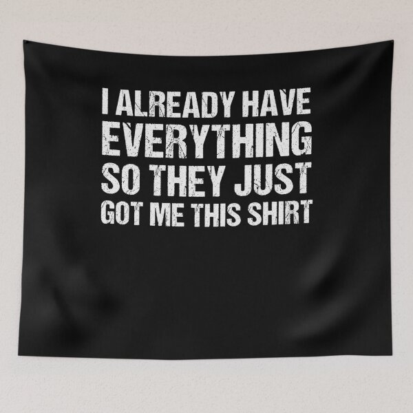Item preview,  I Already Have Everything So They Just Got me This Shirt designed and sold by SakuraPxl.