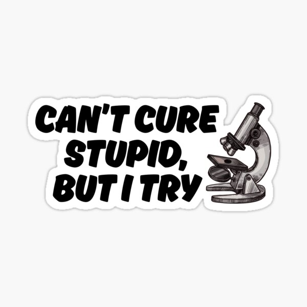 Item preview, Microscope Medical Can't cure stupid but I try designed and sold by CraftsbyMiLo (Medical).