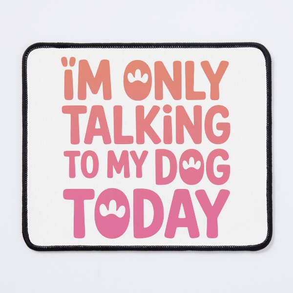 Item preview, Im only Talking To My Dog Today designed and sold by graphic-genie.