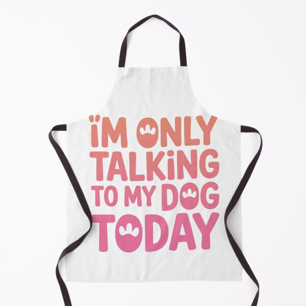 Item preview, Im only Talking To My Dog Today designed and sold by graphic-genie.