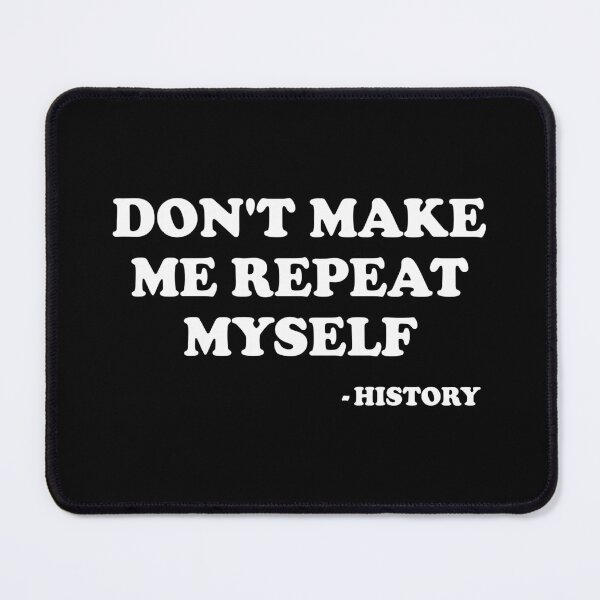 Item preview, Don't Make Me Repeat Myself - History designed and sold by xhearalisa.