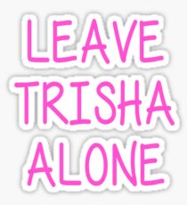 Leave Trisha Alone Sticker