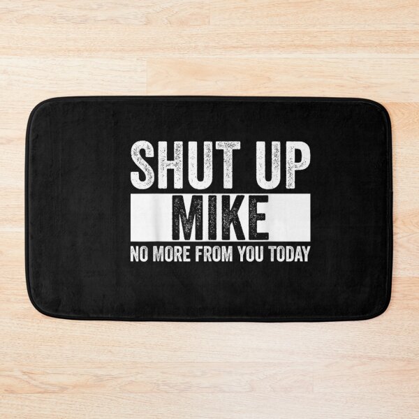 Item preview, Shut Up Mike No More From You Today Funny Mike Name designed and sold by WhatMannn.