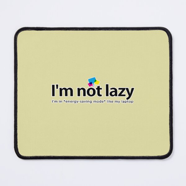 Item preview, I'm not lazy, I'm in *energy-saving mode* like my laptop designed and sold by Vanich-Panich.