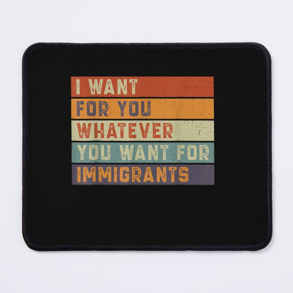 Item preview, Retro Funny I Want For You Whatever You Want for Immigrants designed and sold by Juan Pedro Matta.