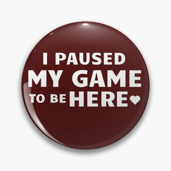 Item preview, I paused my game to be here, gamer designed and sold by Meandmyshop.
