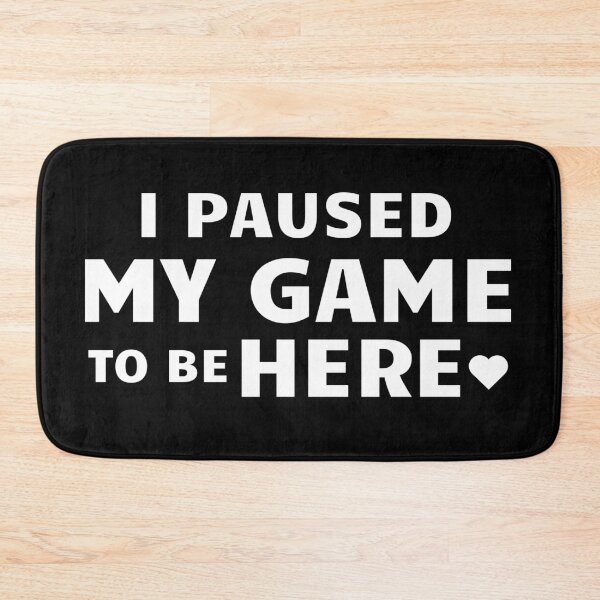 Item preview, I paused my game to be here, gamer designed and sold by Meandmyshop.