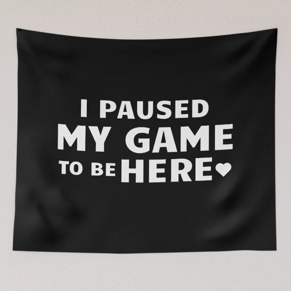 Item preview, I paused my game to be here, gamer designed and sold by Meandmyshop.