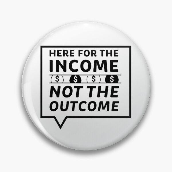 Item preview, Here for the income not the outcome designed and sold by BDown2EarthD.