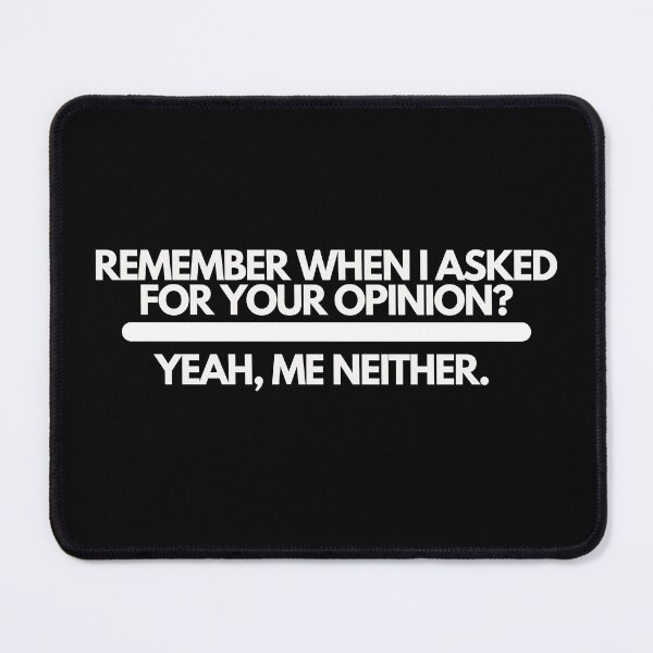 Item preview, Remember When I Asked For Your Opinion? Yeah, Me Neither designed and sold by dudelinart.