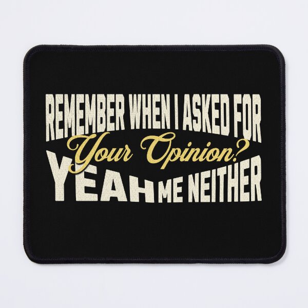 Item preview, Remember When I Asked For Your Opinion? Yeah, Me Neither designed and sold by dudelinart.