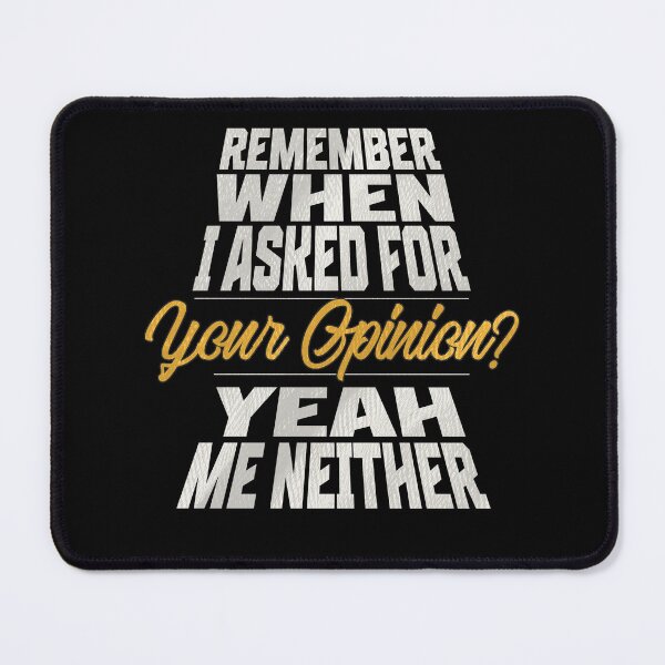 Item preview, Remember When I Asked For Your Opinion? Yeah, Me Neither designed and sold by dudelinart.