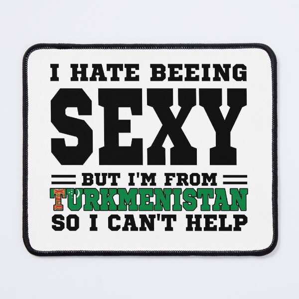 Item preview, I hate beeing Sexy but I'm form Turkmenistan so I can't help designed and sold by BYNDART.