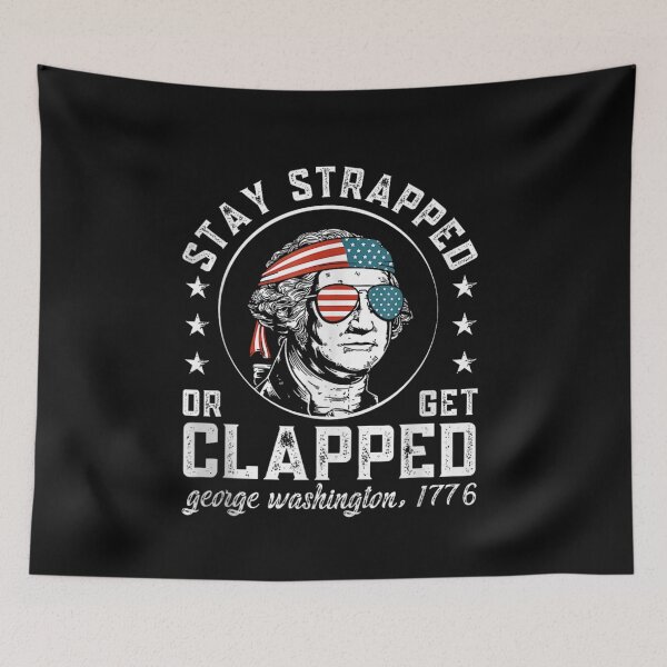 Item preview, Stay strapped or get clapped, George Washington, 4th of July designed and sold by Juan Pedro Matta.