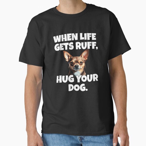 Item preview, Chihuahua Pet Dog Owner Design When Life Gets Ruff, Hug Your Dog  designed and sold by fantasticdesign.