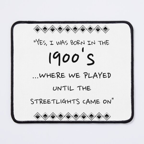 Item preview, YES, I WAS BORN IN THE 1900s...WHERE WE PLAYED UNTIL THE STREETLIGHTS CAME ON designed and sold by TeeezShirtz.