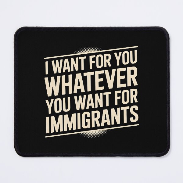 Item preview, I Want For You Whatever You Want For Immigrants designed and sold by Redgiant87x.
