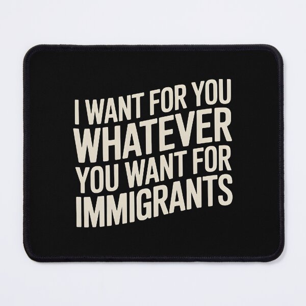 Item preview, I Want For You Whatever You Want For Immigrants designed and sold by Redgiant87x.