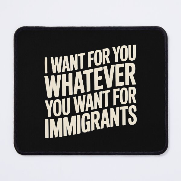 Item preview, I Want For You Whatever You Want For Immigrants designed and sold by Redgiant87x.
