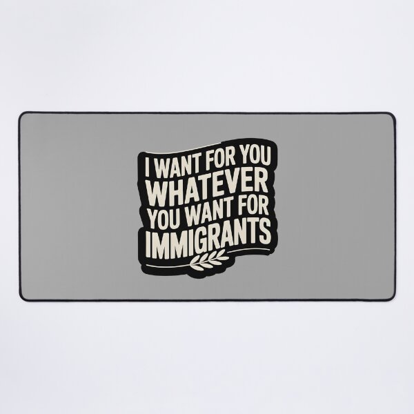 Item preview, I Want For You Whatever You Want For Immigrants designed and sold by Redgiant87x.