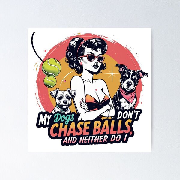 Item preview, My Dogs Don’t Chase Balls and Neither Do I” – The Savage Dog Mom Tee That Ends the Chase For Good designed and sold by Rebel Fusion.