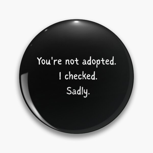 Item preview, You're not adopted. I checked. Sadly - Funny sister quotes designed and sold by mimiscreativity.