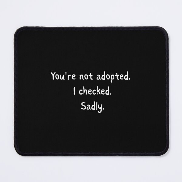 Item preview, You're not adopted. I checked. Sadly - Funny sister quotes designed and sold by mimiscreativity.