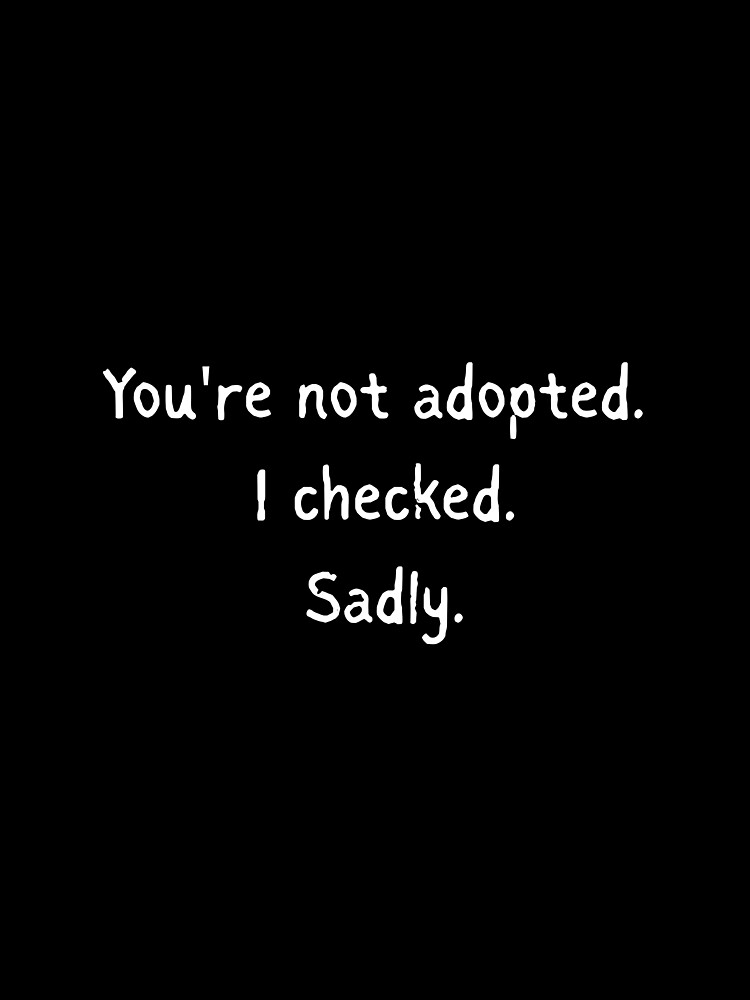 Thumbnail 7 of 7, Oversized T-Shirt, You're not adopted. I checked. Sadly - Funny sister quotes designed and sold by mimiscreativity.