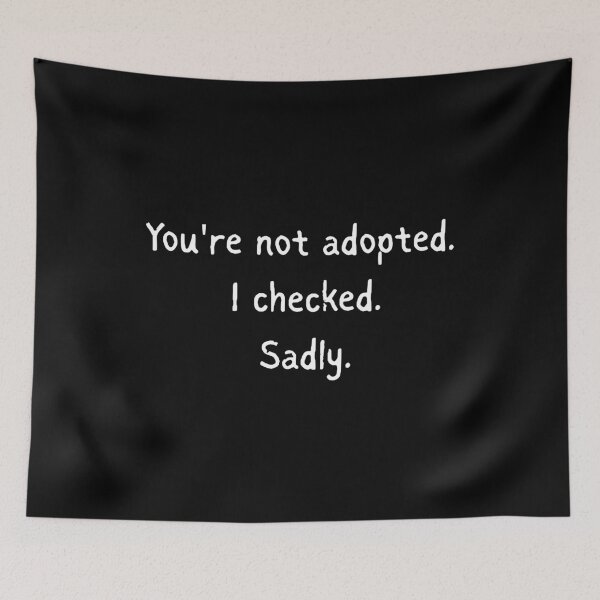 Item preview, You're not adopted. I checked. Sadly - Funny sister quotes designed and sold by mimiscreativity.