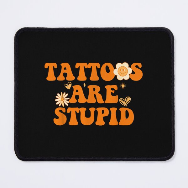 Item preview, Tattoos Are Stupid Funny Sarcastic Tattoo designed and sold by PetPanache.