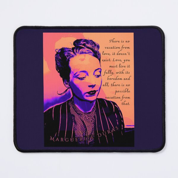 Item preview, Marguerite Duras quote: There is no vacation from love, it doesn't exist. Love, you must live it fully, with its boredom and all, there is no possible vacation from that. designed and sold by artbleed.
