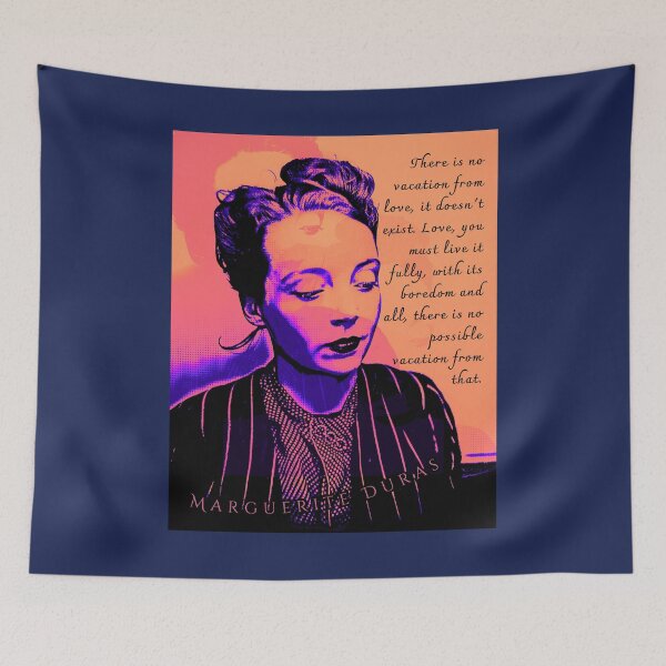 Item preview, Marguerite Duras quote: There is no vacation from love, it doesn't exist. Love, you must live it fully, with its boredom and all, there is no possible vacation from that. designed and sold by artbleed.