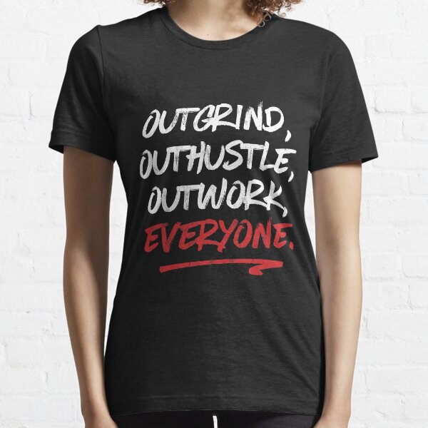 Out Grind Out Hustle Out Work Everyone Essential T-Shirt