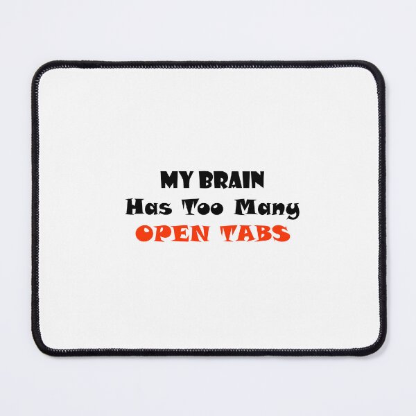 Item preview, My Brain Has Too Many Open Tabs designed and sold by Jill Nightingale.